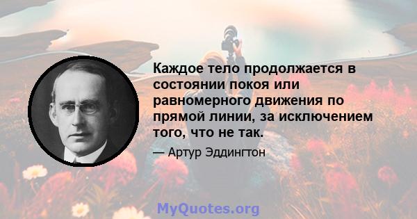 Каждое тело продолжается в состоянии покоя или равномерного движения по прямой линии, за исключением того, что не так.