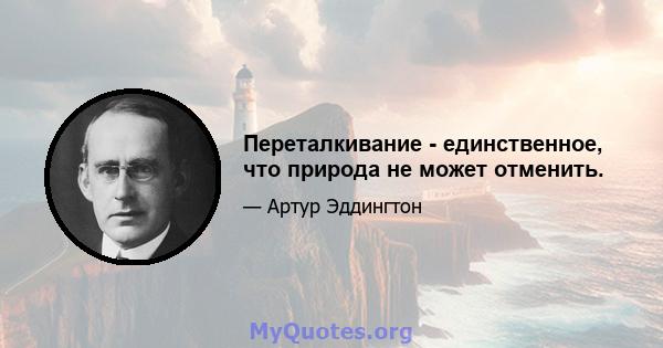 Переталкивание - единственное, что природа не может отменить.