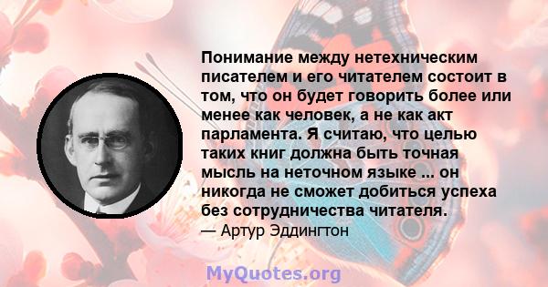 Понимание между нетехническим писателем и его читателем состоит в том, что он будет говорить более или менее как человек, а не как акт парламента. Я считаю, что целью таких книг должна быть точная мысль на неточном