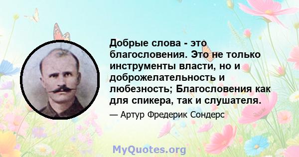 Добрые слова - это благословения. Это не только инструменты власти, но и доброжелательность и любезность; Благословения как для спикера, так и слушателя.