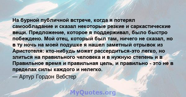 На бурной публичной встрече, когда я потерял самообладание и сказал некоторые резкие и саркастические вещи. Предложение, которое я поддерживал, было быстро побеждено. Мой отец, который был там, ничего не сказал, но в ту 