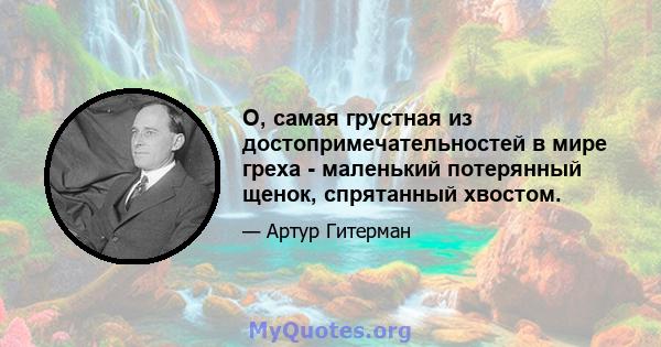 О, самая грустная из достопримечательностей в мире греха - маленький потерянный щенок, спрятанный хвостом.