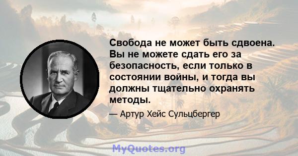 Свобода не может быть сдвоена. Вы не можете сдать его за безопасность, если только в состоянии войны, и тогда вы должны тщательно охранять методы.