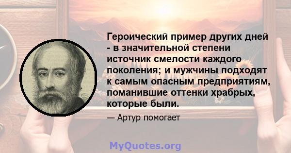 Героический пример других дней - в значительной степени источник смелости каждого поколения; и мужчины подходят к самым опасным предприятиям, поманившие оттенки храбрых, которые были.