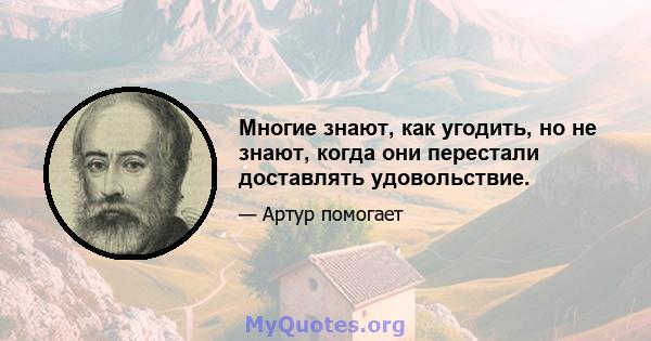 Многие знают, как угодить, но не знают, когда они перестали доставлять удовольствие.