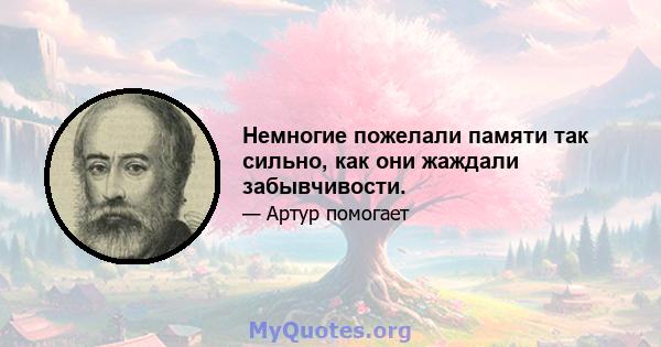 Немногие пожелали памяти так сильно, как они жаждали забывчивости.