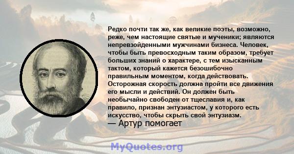 Редко почти так же, как великие поэты, возможно, реже, чем настоящие святые и мученики; являются непревзойденными мужчинами бизнеса. Человек, чтобы быть превосходным таким образом, требует больших знаний о характере, с