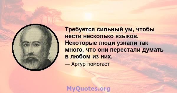 Требуется сильный ум, чтобы нести несколько языков. Некоторые люди узнали так много, что они перестали думать в любом из них.