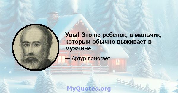 Увы! Это не ребенок, а мальчик, который обычно выживает в мужчине.