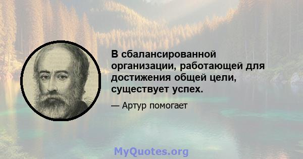 В сбалансированной организации, работающей для достижения общей цели, существует успех.