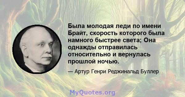 Была молодая леди по имени Брайт, скорость которого была намного быстрее света; Она однажды отправилась относительно и вернулась прошлой ночью.