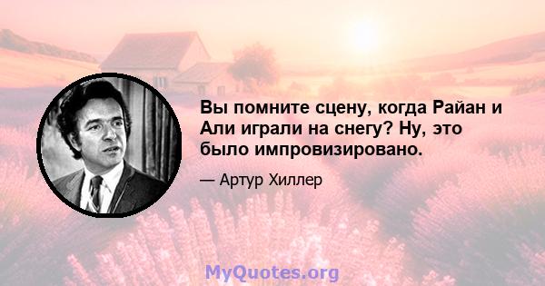 Вы помните сцену, когда Райан и Али играли на снегу? Ну, это было импровизировано.