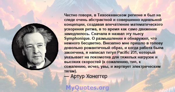 Честно говоря, в Тихоокеанском регионе я был на следе очень абстрактной и совершенно идеальной концепции, создавая впечатление математического ускорения ритма, в то время как само движение замедлилось. Сначала я назвал