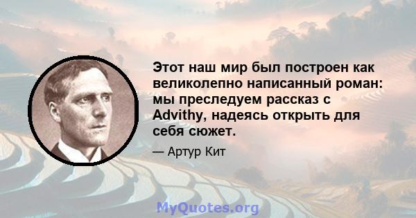 Этот наш мир был построен как великолепно написанный роман: мы преследуем рассказ с Advithy, надеясь открыть для себя сюжет.