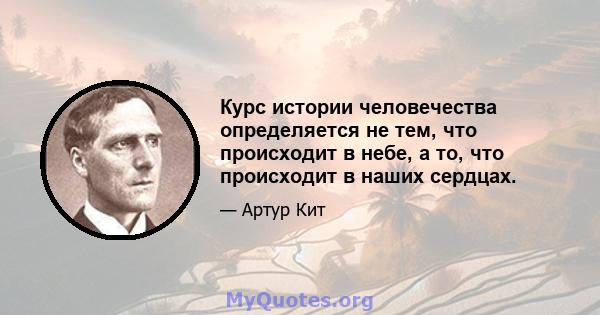 Курс истории человечества определяется не тем, что происходит в небе, а то, что происходит в наших сердцах.