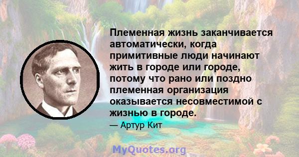 Племенная жизнь заканчивается автоматически, когда примитивные люди начинают жить в городе или городе, потому что рано или поздно племенная организация оказывается несовместимой с жизнью в городе.