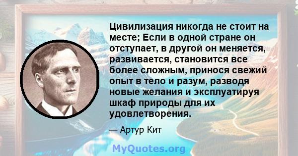 Цивилизация никогда не стоит на месте; Если в одной стране он отступает, в другой он меняется, развивается, становится все более сложным, принося свежий опыт в тело и разум, разводя новые желания и эксплуатируя шкаф