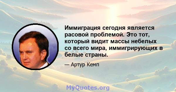 Иммиграция сегодня является расовой проблемой. Это тот, который видит массы небелых со всего мира, иммигрирующих в белые страны.