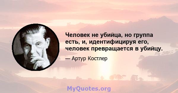 Человек не убийца, но группа есть, и, идентифицируя его, человек превращается в убийцу.