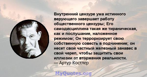 Внутренний цензуре ума истинного верующего завершает работу общественного цензуры; Его самодисциплина такая же тираническая, как и послушание, наложенное режимом; Он терроризирует свою собственную совесть в подчинение;