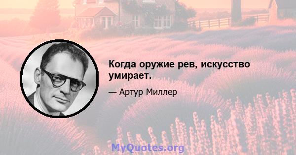 Когда оружие рев, искусство умирает.