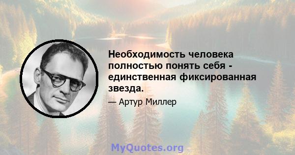 Необходимость человека полностью понять себя - единственная фиксированная звезда.