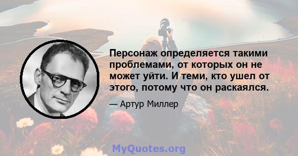 Персонаж определяется такими проблемами, от которых он не может уйти. И теми, кто ушел от этого, потому что он раскаялся.