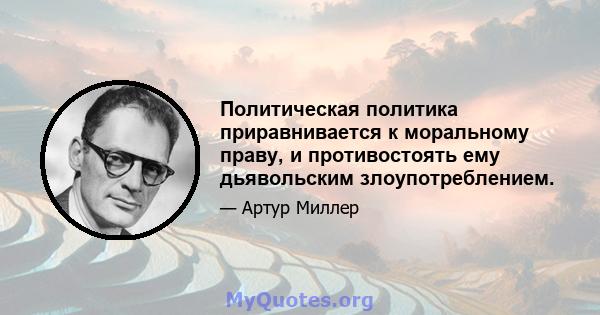 Политическая политика приравнивается к моральному праву, и противостоять ему дьявольским злоупотреблением.