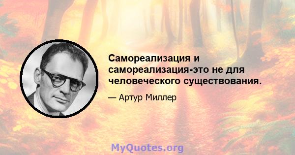 Самореализация и самореализация-это не для человеческого существования.