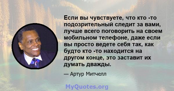 Если вы чувствуете, что кто -то подозрительный следит за вами, лучше всего поговорить на своем мобильном телефоне, даже если вы просто ведете себя так, как будто кто -то находится на другом конце, это заставит их думать 