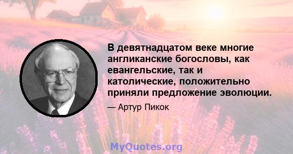 В девятнадцатом веке многие англиканские богословы, как евангельские, так и католические, положительно приняли предложение эволюции.