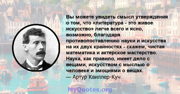 Вы можете увидеть смысл утверждения о том, что «литература - это живое искусство» легче всего и ясно, возможно, благодаря противопоставлению науки и искусства на их двух крайностях - скажем, чистая математика и