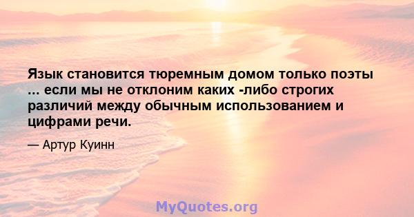 Язык становится тюремным домом только поэты ... если мы не отклоним каких -либо строгих различий между обычным использованием и цифрами речи.