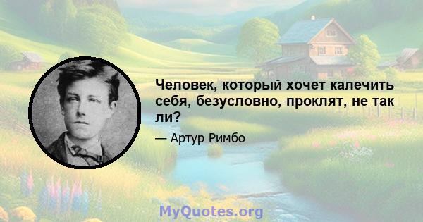 Человек, который хочет калечить себя, безусловно, проклят, не так ли?