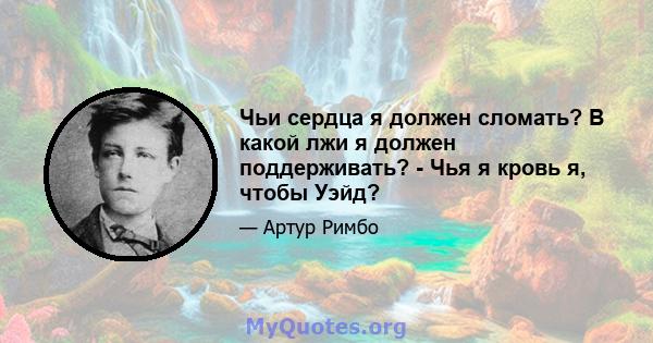 Чьи сердца я должен сломать? В какой лжи я должен поддерживать? - Чья я кровь я, чтобы Уэйд?