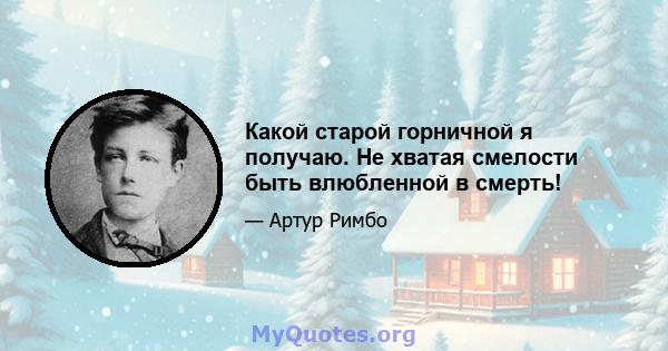 Какой старой горничной я получаю. Не хватая смелости быть влюбленной в смерть!