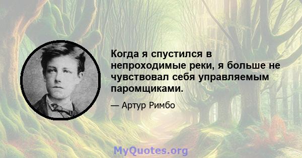 Когда я спустился в непроходимые реки, я больше не чувствовал себя управляемым паромщиками.