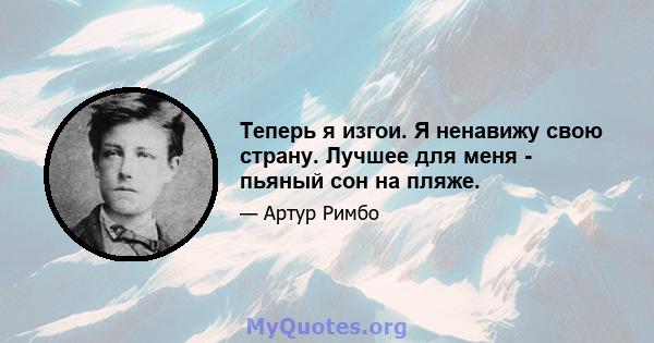 Теперь я изгои. Я ненавижу свою страну. Лучшее для меня - пьяный сон на пляже.