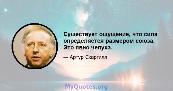 Существует ощущение, что сила определяется размером союза. Это явно чепуха.