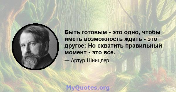 Быть готовым - это одно, чтобы иметь возможность ждать - это другое; Но схватить правильный момент - это все.