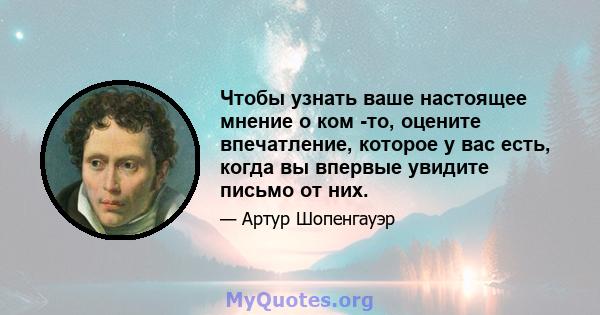 Чтобы узнать ваше настоящее мнение о ком -то, оцените впечатление, которое у вас есть, когда вы впервые увидите письмо от них.