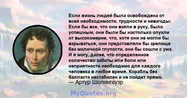 Если жизнь людей была освобождена от всей необходимости, трудности и невзгоды; Если бы все, что они взяли в руку, было успешным, они были бы настолько опухли от высокомерие, что, хотя они не могли бы взрываться, они