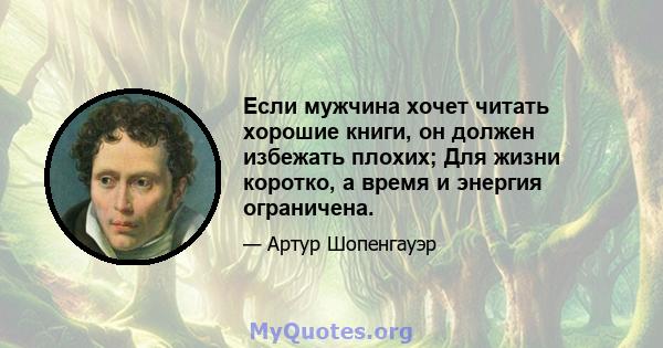 Если мужчина хочет читать хорошие книги, он должен избежать плохих; Для жизни коротко, а время и энергия ограничена.