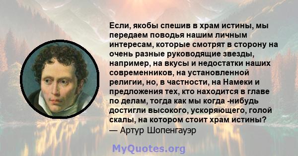 Если, якобы спешив в храм истины, мы передаем поводья нашим личным интересам, которые смотрят в сторону на очень разные руководящие звезды, например, на вкусы и недостатки наших современников, на установленной религии,