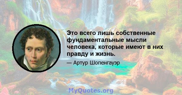 Это всего лишь собственные фундаментальные мысли человека, которые имеют в них правду и жизнь.