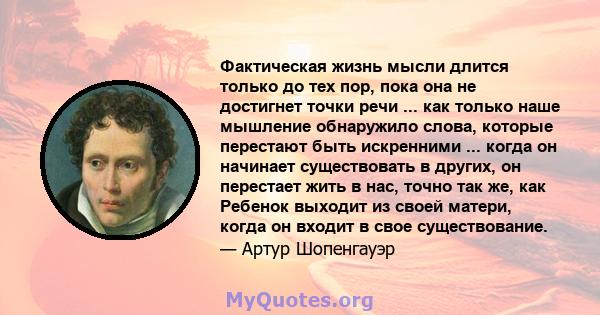 Фактическая жизнь мысли длится только до тех пор, пока она не достигнет точки речи ... как только наше мышление обнаружило слова, которые перестают быть искренними ... когда он начинает существовать в других, он