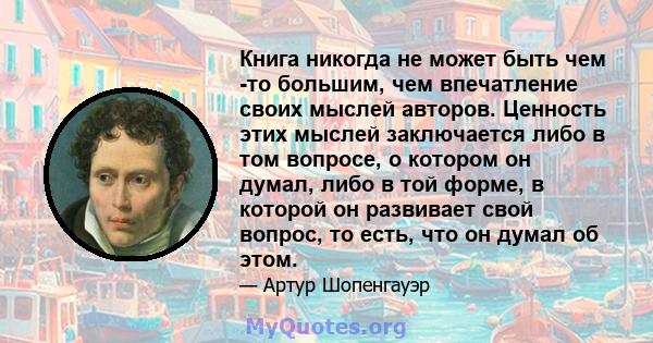 Книга никогда не может быть чем -то большим, чем впечатление своих мыслей авторов. Ценность этих мыслей заключается либо в том вопросе, о котором он думал, либо в той форме, в которой он развивает свой вопрос, то есть,