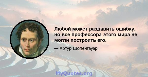 Любой может раздавить ошибку, но все профессора этого мира не могли построить его.