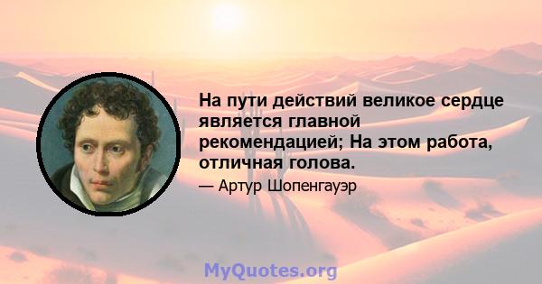 На пути действий великое сердце является главной рекомендацией; На этом работа, отличная голова.