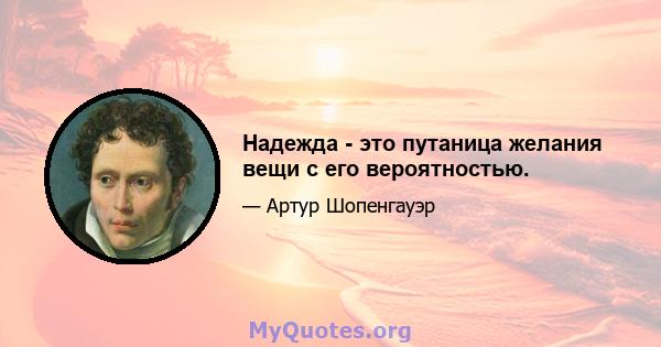 Надежда - это путаница желания вещи с его вероятностью.